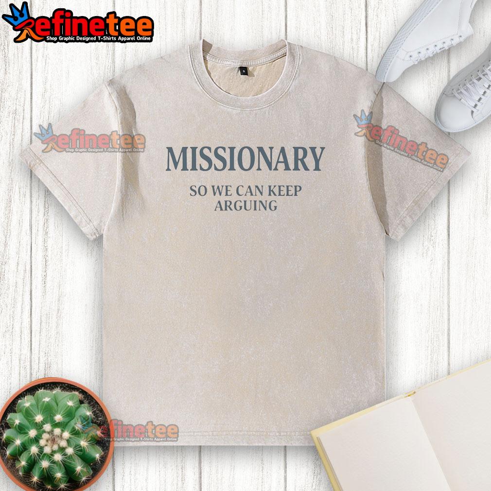 Awesome Missionary So We Can Keep Arguing 2025 washed t-shirt featuring a trendy design for casual wear.