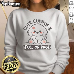Cute Cuddly and Full of Rage Dog Sweatshirt featuring an adorable dog graphic, perfect for pet lovers and casual wear.