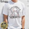 Cute cuddly and full of rage dog T-shirt featuring an adorable graphic of a playful pup with a fierce expression.