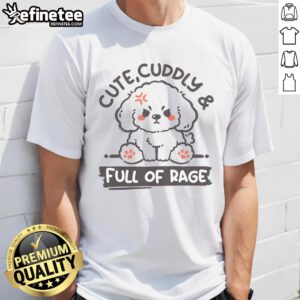 Cute cuddly and full of rage dog T-shirt featuring an adorable graphic of a playful pup with a fierce expression.