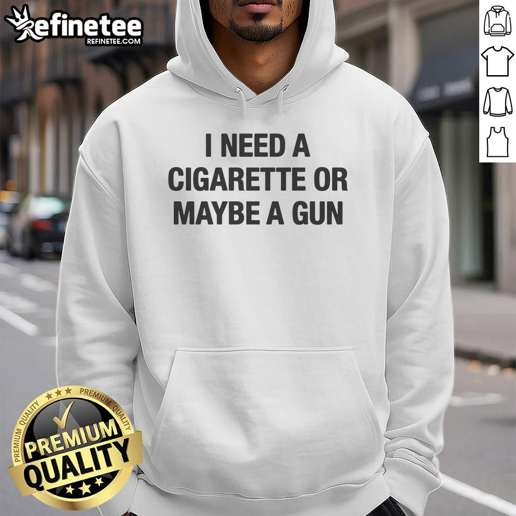Alt Text: Funny hoodie featuring the phrase 'I Need A Cigarette Or Maybe A Gun' in bold letters for casual wear.
