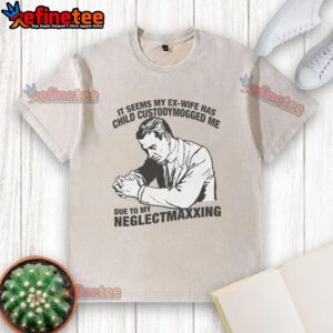 Funny It Seems My Ex-Wife Has Child Custody mogged Me T-Shirt showcasing humor about parenting and neglect.