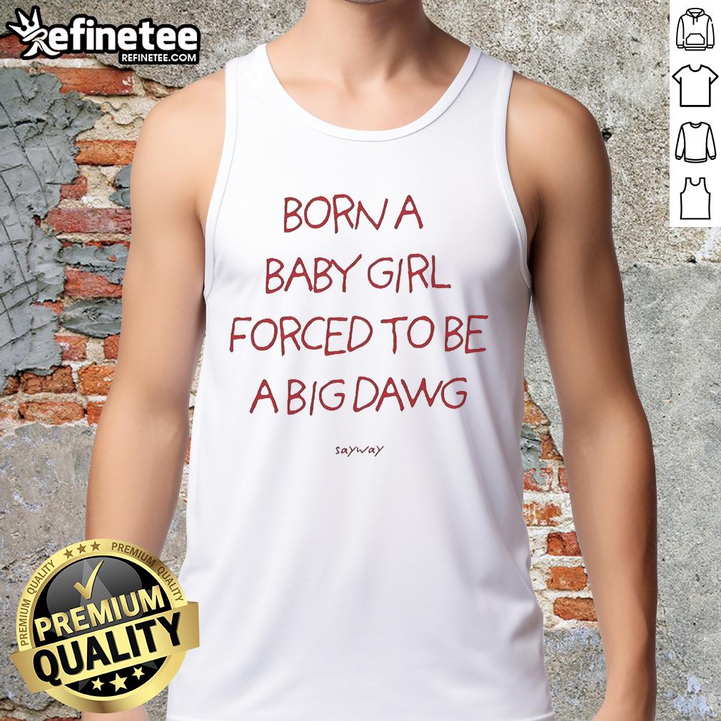 Alt Text: Good Born A Baby Girl Forced To Be A Big Dawg tank top featuring playful graphics and bold lettering.