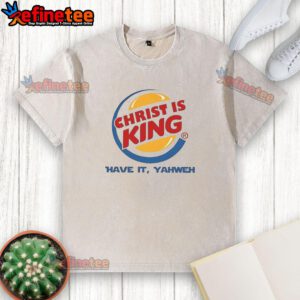 Good Christ Is King Have It Yahweh Washed T-Shirt featuring bold text design on a stylish cotton fabric.