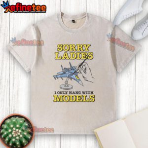 Good Sorry Ladies I Only Hang With Models washed t-shirt displayed on a hanger, showcasing trendy casual fashion.