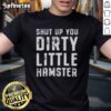 Alt Text: Original Shut Up You Dirty Little Hamster T-Shirt featuring a playful design and vibrant colors for hamster lovers.