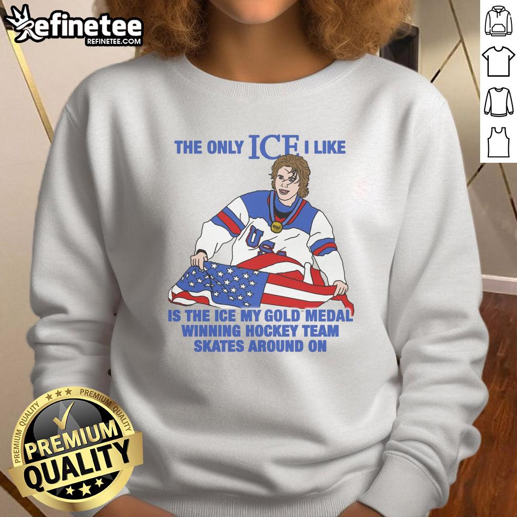 Men's hockey sweatshirt featuring the phrase, The only ice I like is the ice my gold medal winning hockey team skates on.