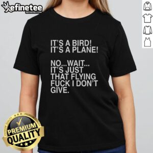 Funny ladies' tee featuring the phrase 'It's a bird, it's a plane, no wait, it's just that flying f*ck' in bold text.