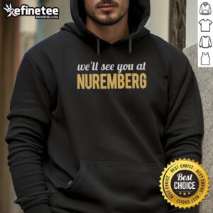 Top Anti-Trump 'We'll See You At Nuremberg' Hoodie featuring bold text, perfect for political activism and statement fashion.