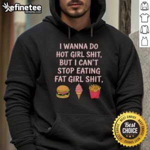 Alt Text: Cozy 'Top I Wanna Do Hot Girl Shit But I Can't Stop Eating Fat Girl Shit Hoodie' featuring a trendy graphic design.