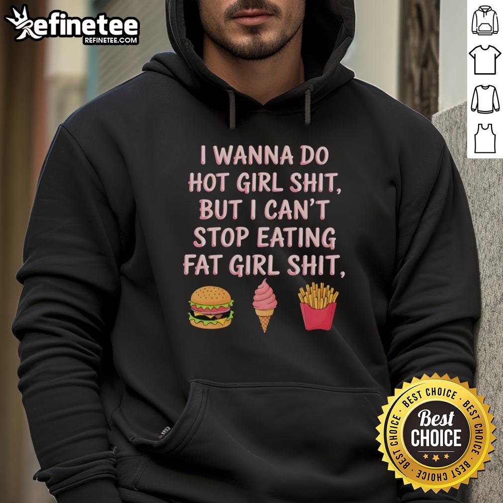 Alt Text: Cozy 'Top I Wanna Do Hot Girl Shit But I Can't Stop Eating Fat Girl Shit Hoodie' featuring a trendy graphic design.