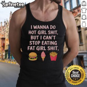 Trendy tank top reading 'Top I Wanna Do Hot Girl Shit But I Can't Stop Eating Fat Girl Shit' in bold, stylish font.