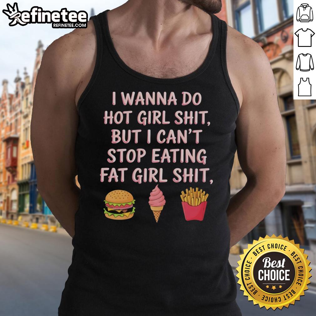 Trendy tank top reading 'Top I Wanna Do Hot Girl Shit But I Can't Stop Eating Fat Girl Shit' in bold, stylish font.
