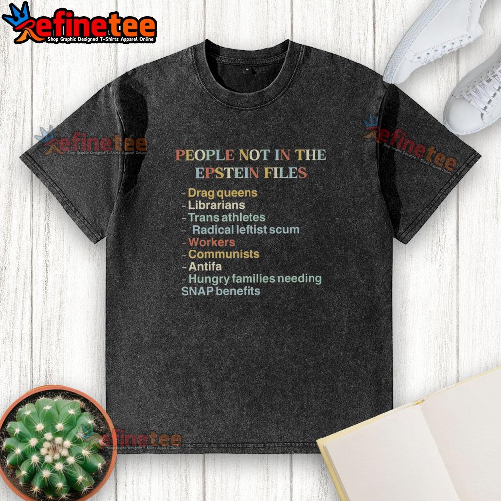 Top People Not in the Epstein Files quotes printed on a stylish, washed T-shirt, showcasing bold text and casual design.