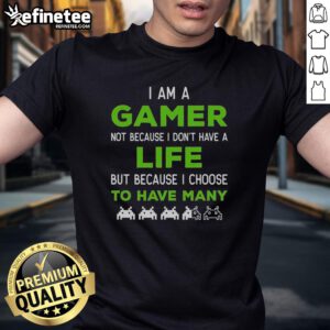 Nice I Am A Gamer Not Because I Don'T Have A Life T-Shirt featuring bold text and gaming graphics for dedicated gamers.