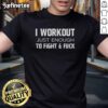 Alt Text: Retro 'I Workout Just Enough To Fight And Fuck' T-Shirt for fitness enthusiasts and humor lovers.