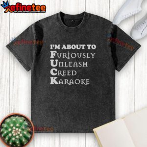 Official 'I'm About to Furiously Unleash Creed Karaoke' washed t-shirt displayed on a mannequin with vibrant colors.