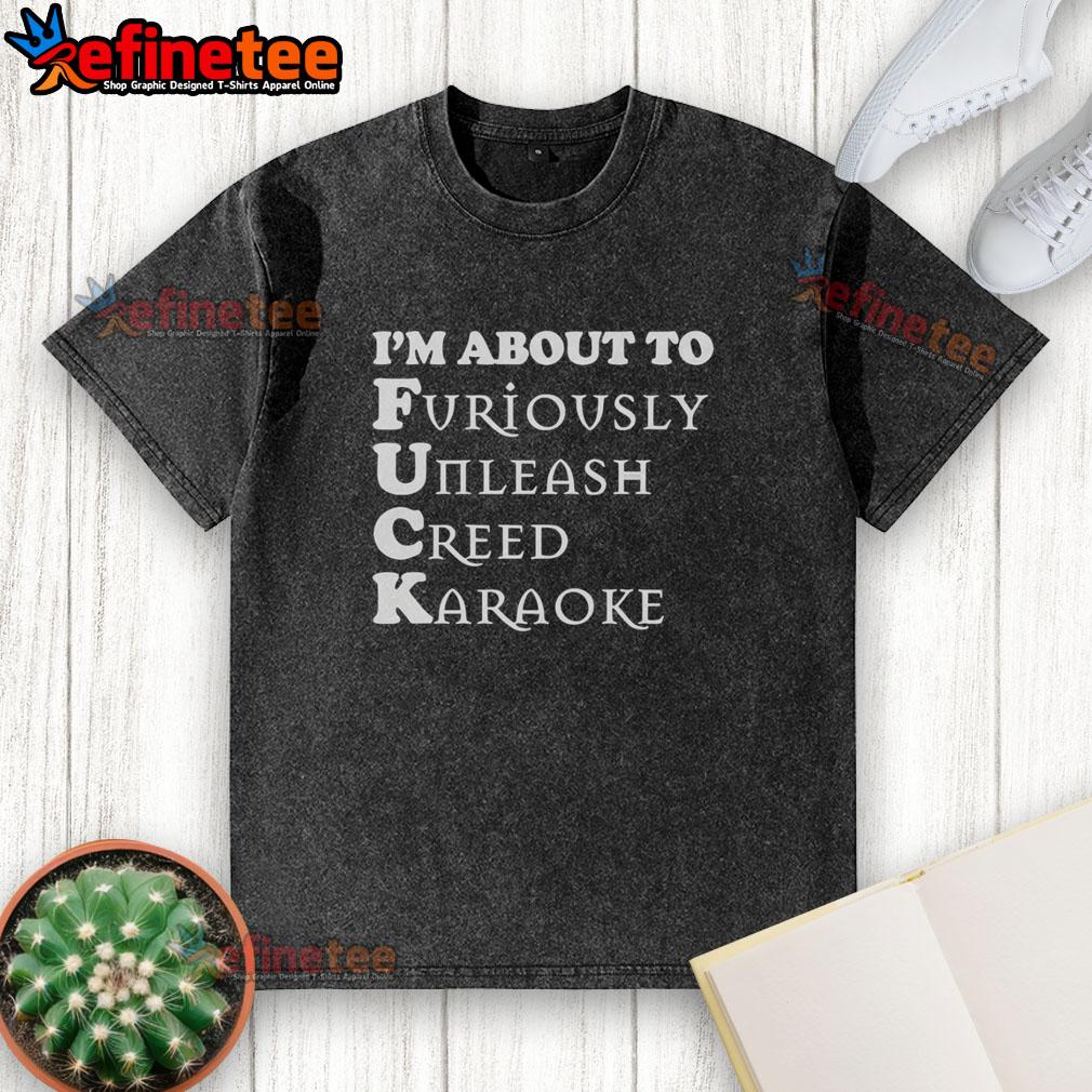 Official 'I'm About to Furiously Unleash Creed Karaoke' washed t-shirt displayed on a mannequin with vibrant colors.