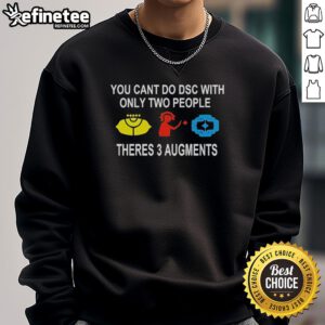 Official 'You Can't Do DSC With Only Two People' sweatshirt featuring three augments design, perfect for cozy wear.