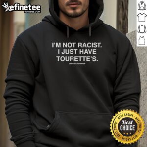 Original I'm Not Racist, I Just Have Tourettes hoodie for those who embrace humor and individuality in fashion.