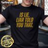 Original Is Lie Liar Told You That T-Shirt featuring bold text design on a casual tee for a stylish statement.