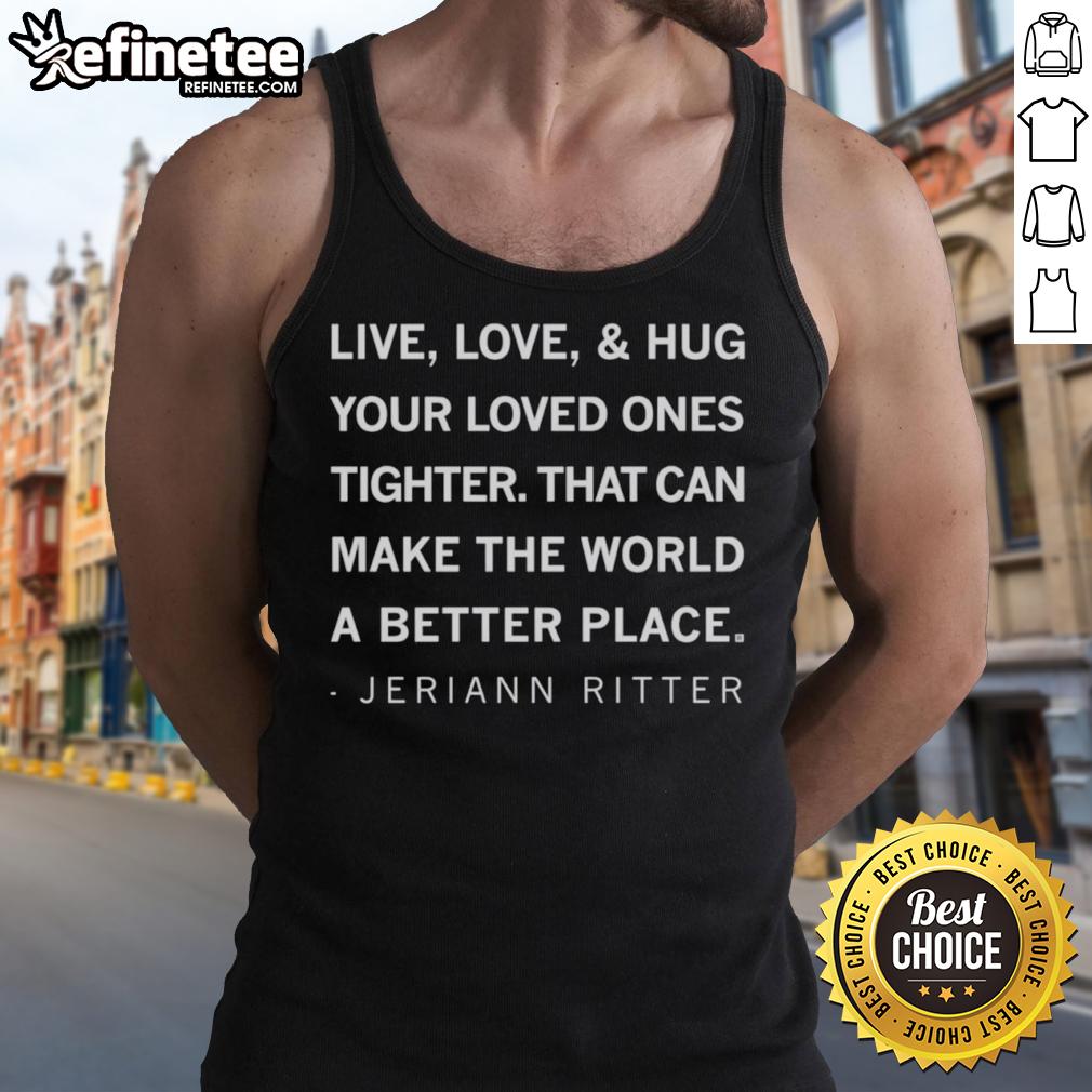 Jeriann Ritter tank top featuring 'Live, Love, and Hug Your Loved Ones Tighter' design, promoting positivity and connection.