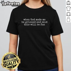 Original 'When God Made Me He Grinned And Said This Will Be Fun' ladies tee showcasing a fun and playful design.