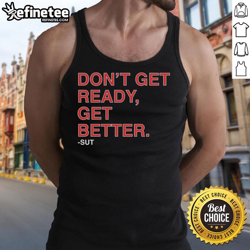 Premium Don't Get Ready, Get Better Sut Tank Top in stylish design, perfect for workouts and casual wear.