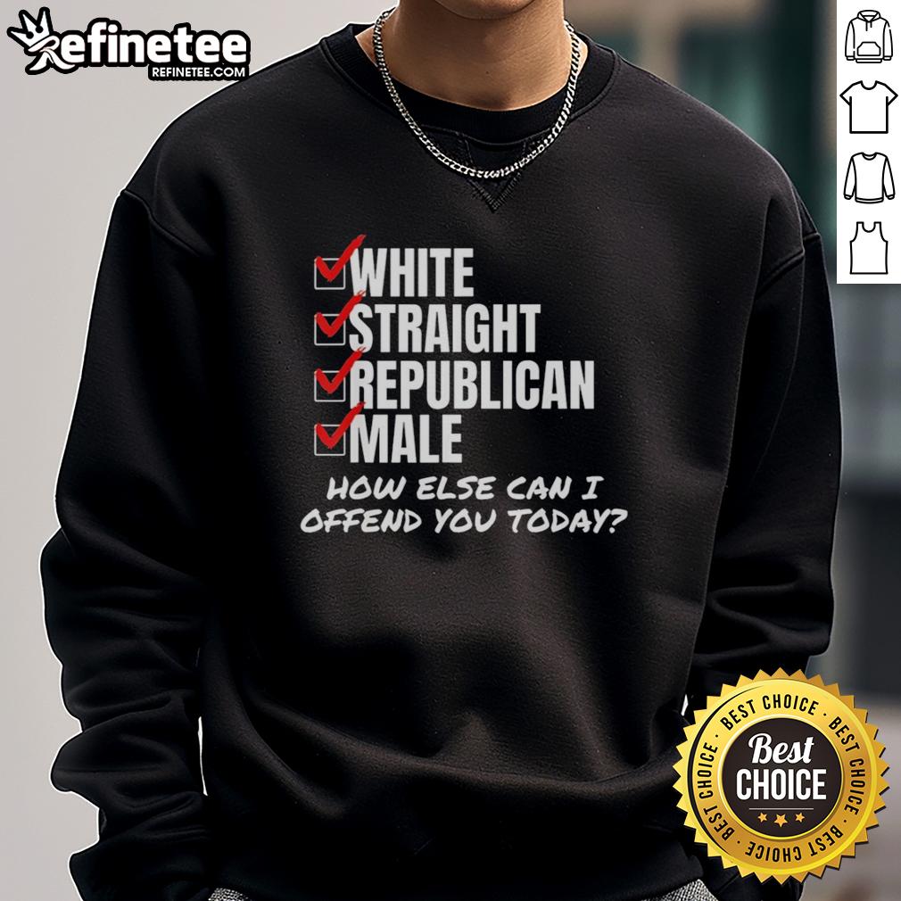 Premium white sweatshirt featuring 'How Else Can I Offend You Today?' for straight Republican males, perfect for casual wear.