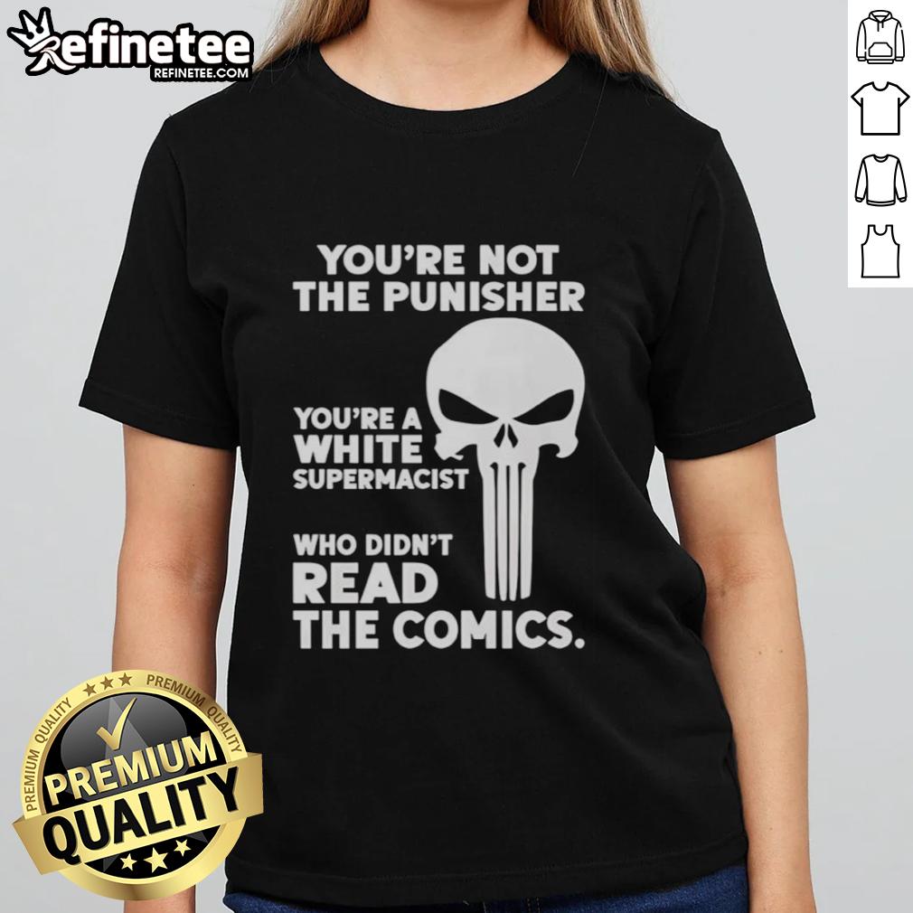 Premium ladies tee featuring 'Youre Not The Punisher, Youre A White Supremacist' graphic, perfect for bold statements.