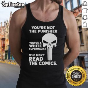 Premium tank top featuring 'Youre Not The Punisher, Youre A White Supremacist' design for bold fashion statements.