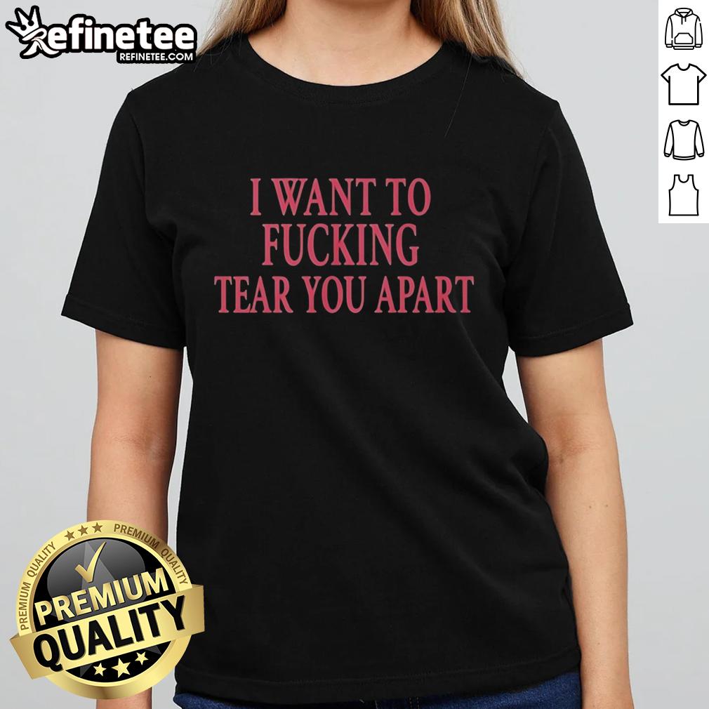 Top I Want To Fking Tear You Apart Ladies Tee, featuring bold graphic design on a stylish womens shirt.