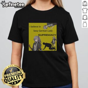 Alt Text: Awesome I Believe In Sexy German Lady Supremacy UMP 45 Girls Frontline Ladies Tee design featuring bold graphics.