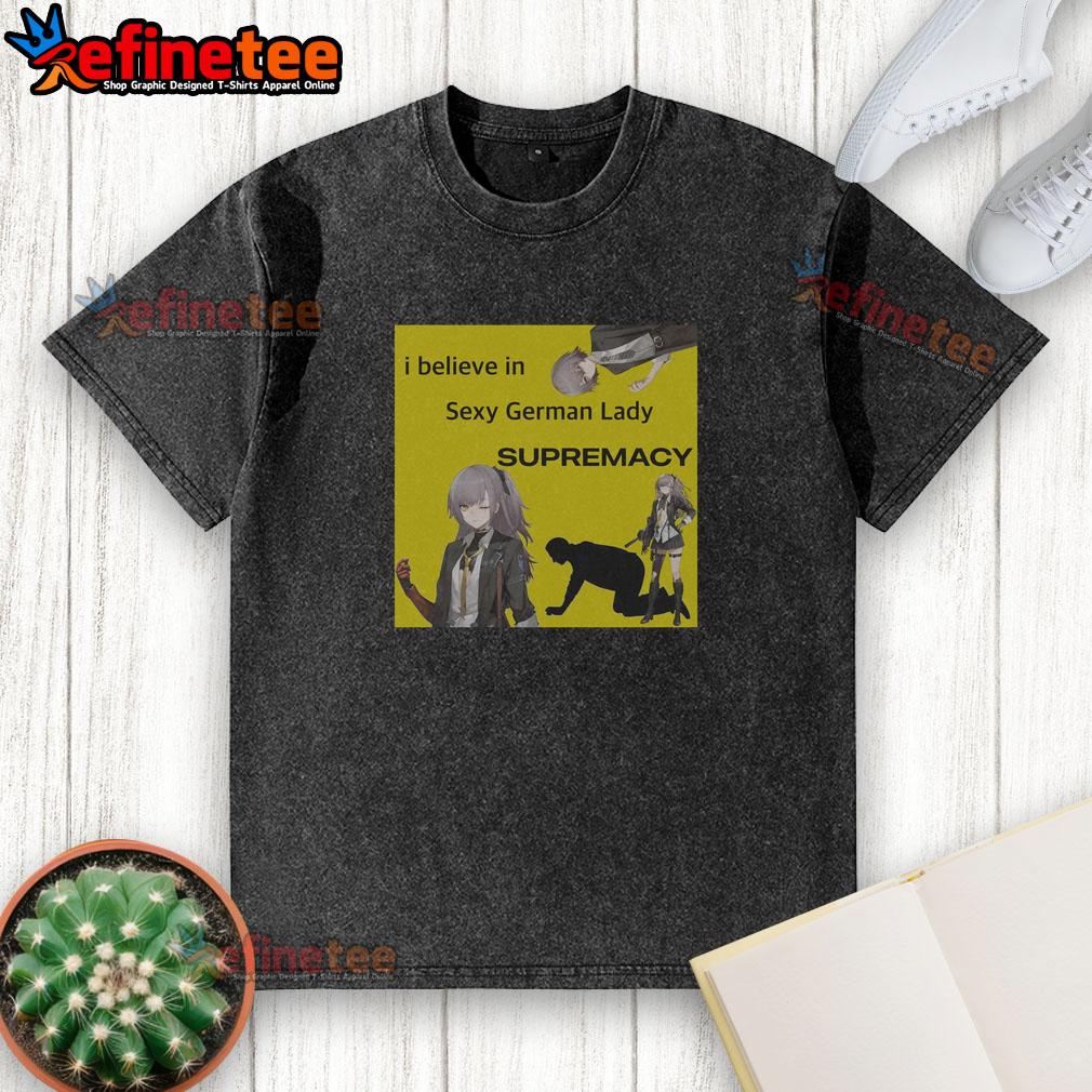 Alt Text: Awesome I Believe In Sexy German Lady Supremacy UMP 45 Girls Frontline washed t-shirt design featuring bold graphics.