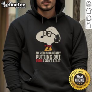 Awesome Snoopy hoodie featuring the phrase 'My Job Is Basically Putting Out Fires I Didn't Start' in vibrant colors.