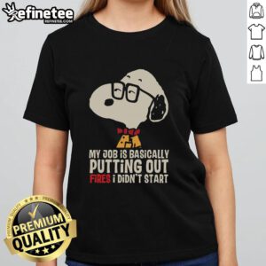 Awesome Snoopy ladies tee featuring the phrase 'My job is basically putting out fires I didn't start' in fun typography.
