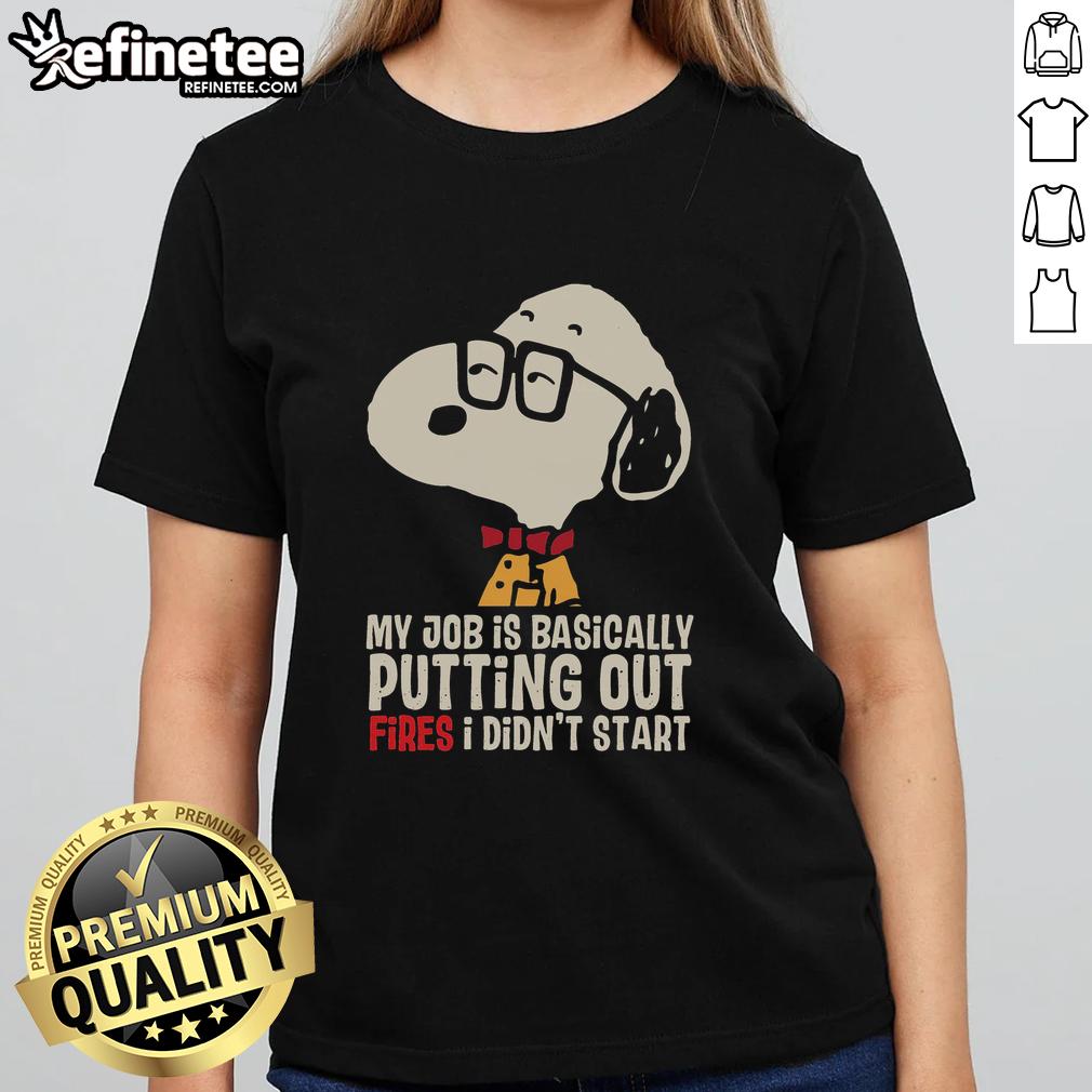 Awesome Snoopy ladies tee featuring the phrase 'My job is basically putting out fires I didn't start' in fun typography.