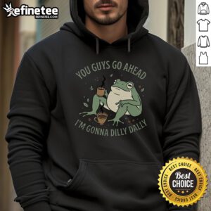 Awesome You Guys Go Ahead Im Gonna Dilly Dally Hoodie in a stylish design, perfect for casual wear and comfort.