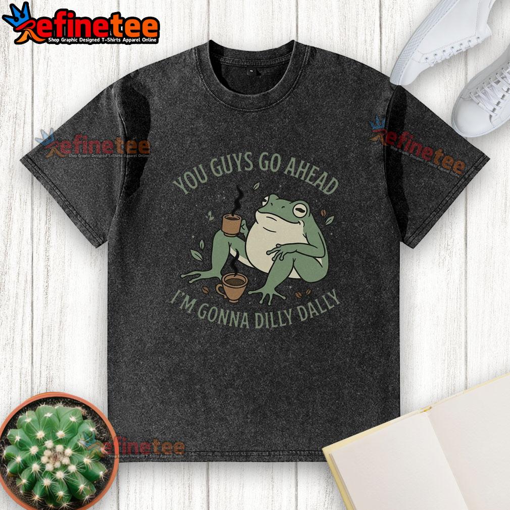 Awesome 'You Guys Go Ahead I'm Gonna Dilly Dally' washed t-shirt in a casual setting, perfect for relaxed days and fun outings.