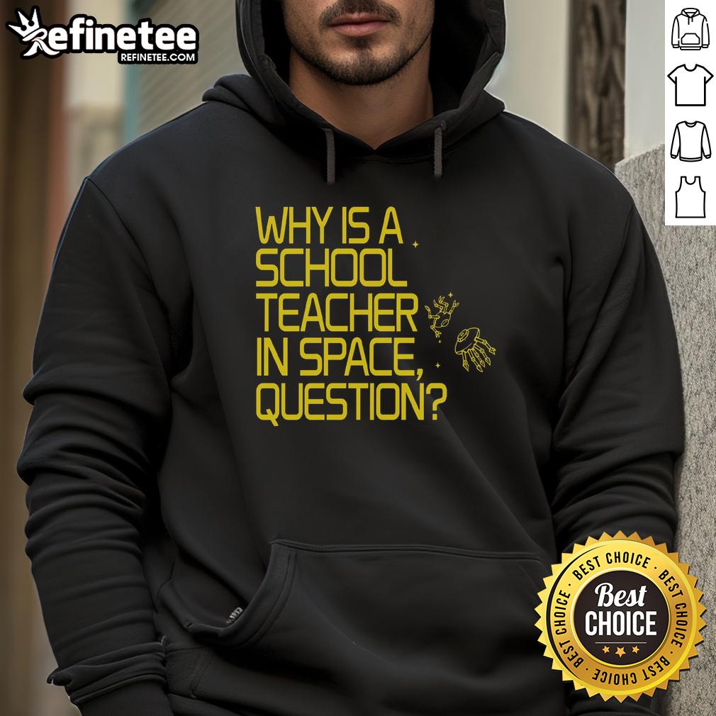 Good Why Is A School Teacher In Space Question Hoodie featuring a creative space-themed design for educators.