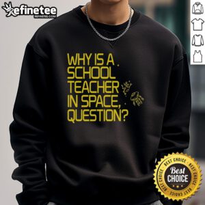 Good Why Is A School Teacher In Space sweatshirt featuring a whimsical space-themed design for educators.