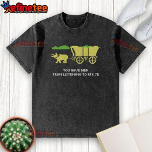 Good You Have Died Listening to RFK Jr. washed t-shirt featuring bold text and a vintage design for casual wear.
