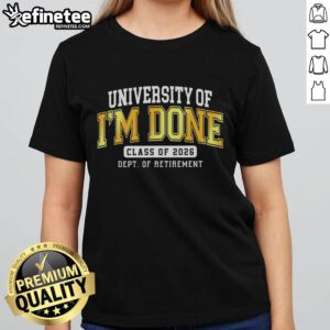 Alt Text: Hot University of Im Done Class of 2026 Dept of Retirement Ladies Tee showcasing a stylish graduation t-shirt design.