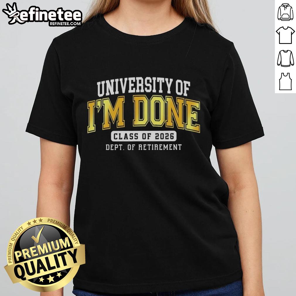 Alt Text: Hot University of Im Done Class of 2026 Dept of Retirement Ladies Tee showcasing a stylish graduation t-shirt design.