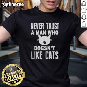 Official Never Trust A Man Who Doesnt Like Cats T-Shirt featuring a playful cat graphic and bold text design.