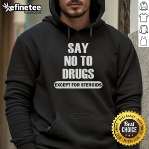 Alt Text: Official Say No To Drugs Except For Steroids Hoodie featuring bold graphics and a trendy design for awareness.