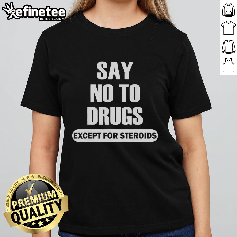 Official Say No To Drugs Except For Steroids Ladies Tee featuring bold text on a stylish women's shirt.
