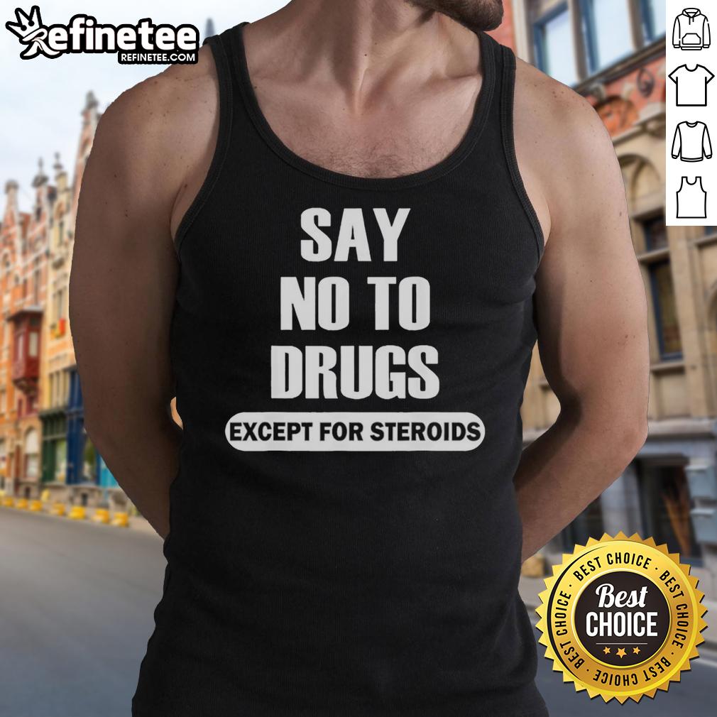 Official Say No To Drugs Except For Steroids Tank Top featuring bold graphic design on a stylish sleeveless shirt.