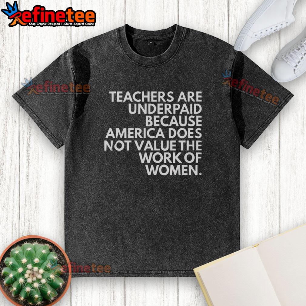 Official teachers are underpaid washed t-shirt highlighting the undervaluation of women's work in America.