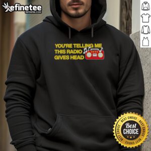Official 'Youre Telling Me This Radio Gives Head' hoodie in black, showcasing a bold graphic design perfect for casual wear.